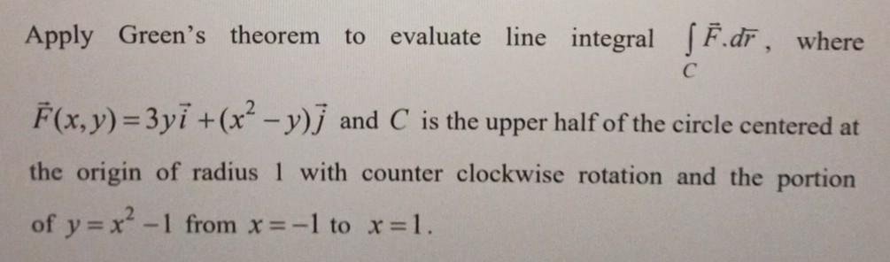 Apply Green S Theorem To Evaluate Line Integral F Dr Where C F X Y 3yi X Y And C Is The Upper Half Of The C 1