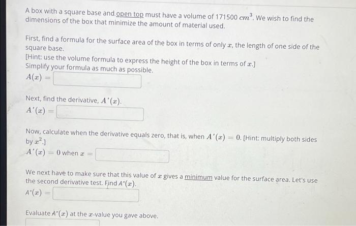 A Box With A Square Base And Open Top Must Have A Volume Of 171500 Cm We Wish To Find The Dimensions Of The Box That Mi 1