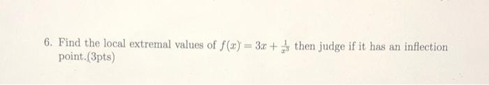 6 Find The Local Extremal Values Of F 0 3x As Then Judge If It Has An Inflection Point 3pts 1