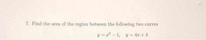 7 Find The Area Of The Region Between The Following Two Curves Y X 1 Y 4x 4 1