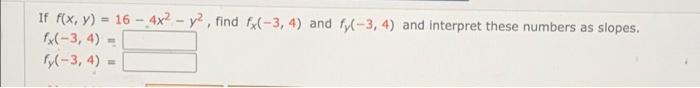 If F X Y 16 4x2 Y2 Find 1 3 4 And Fy 3 4 And Interpret These Numbers As Slopes 1x 3 4 Fy 3 4 1