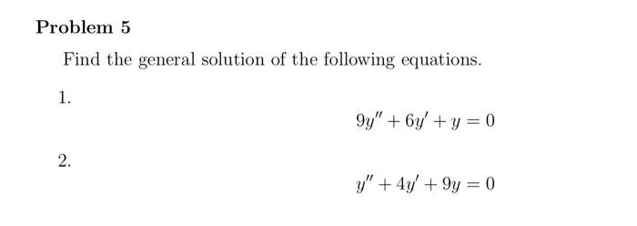 Problem 5 Find The General Solution Of The Following Equations 1 9y 6y Y 0 2 Y 4y 9y 0 1