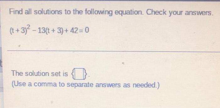 Find All Solutions To The Following Equation Check Your Answers T 3 2 13 T 3 42 0 The Solution Set Is Use A C 1