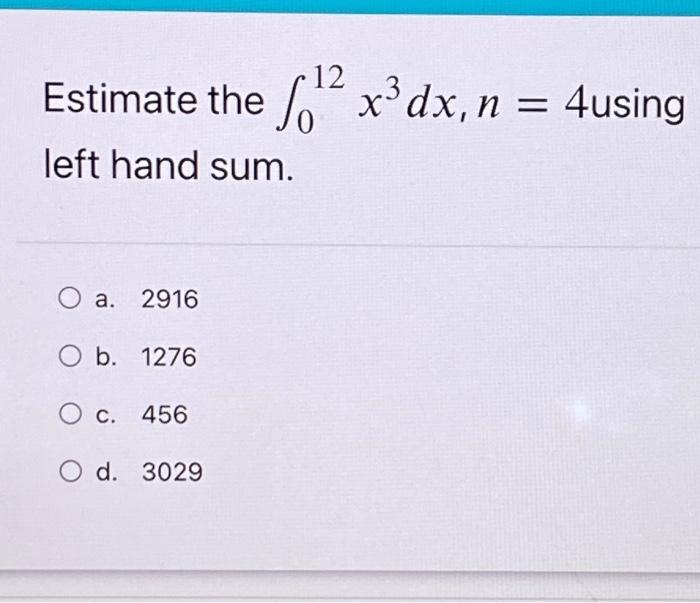 Estimate The So X3dx N 4using Left Hand Sum O A 2916 O B 1276 O C C 456 O D 3029 1