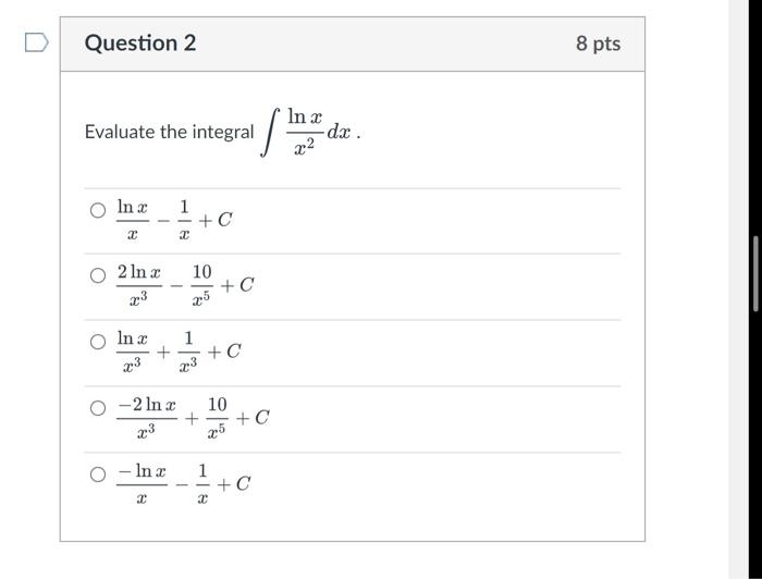 Question 2 8 Pts In Evaluate The Integrals Dx 22 In X 1 C 2 2 2 In 3 10 C 23 25 1 In 3 23 C 23 2 Inc 10 C 23 1