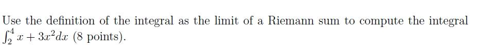 Use The Definition Of The Integral As The Limit Of A Riemann Sum To Compute The Integral 52 X 3 Ro Dx 8 Points 1