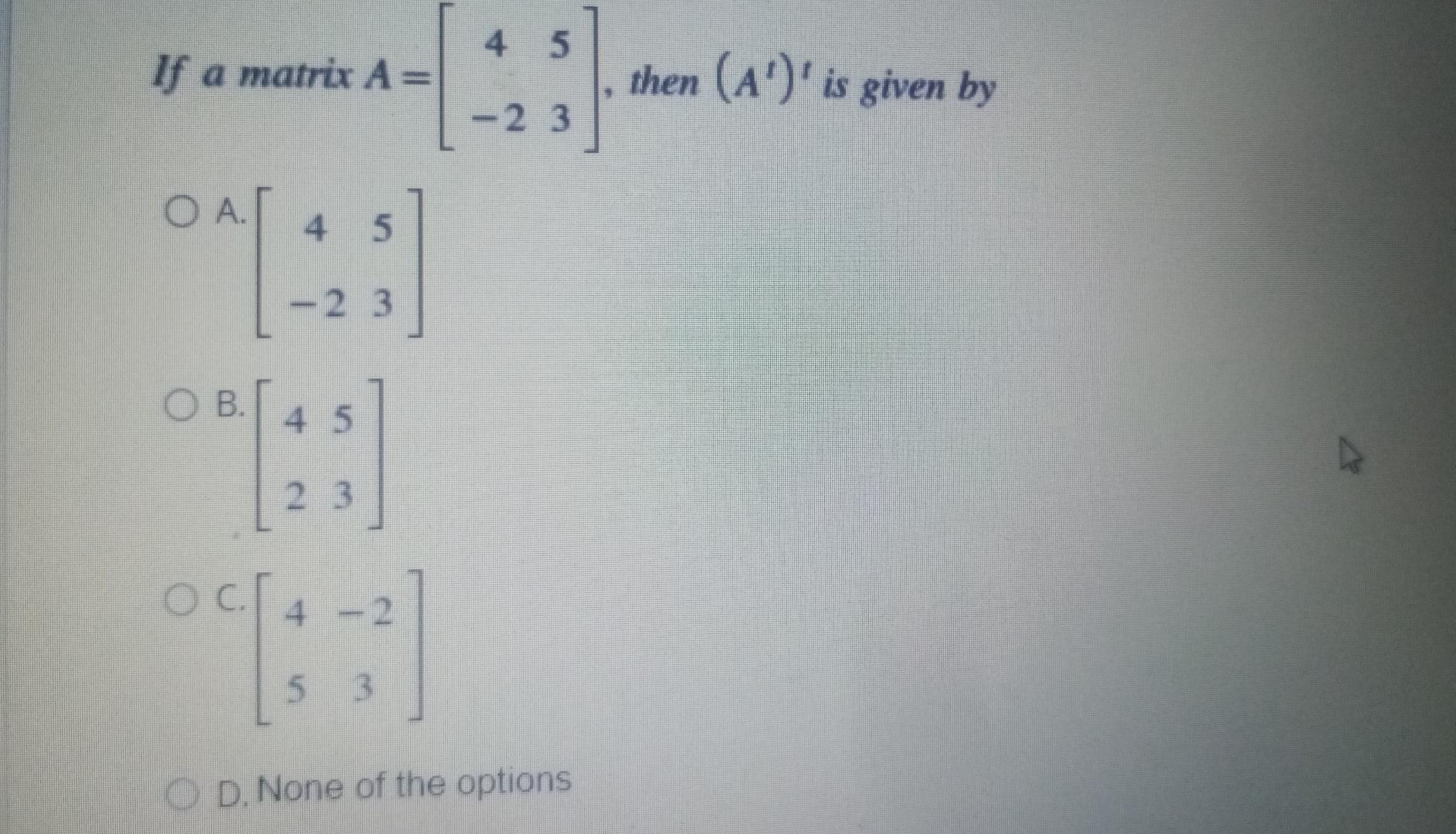 4 5 If A Matrix A Then Ad Is Given By 2 3 Oa 4 5 23 Ob 4 5 2 3 Oc 4 2 5 3 O D None Of The Options 1