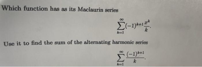 Which Function Has As Its Maclaurin Series Z 1 22 K Le1 Use It To Find The Sum Of The Alternating Harmonic Series 1 1