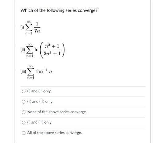 Which Of The Following Series Converge 1 1 7n Z Ii In Na 1 2n2 1 N 1 Iii Tann N 1 O 01 And Ii Only O Ii 1