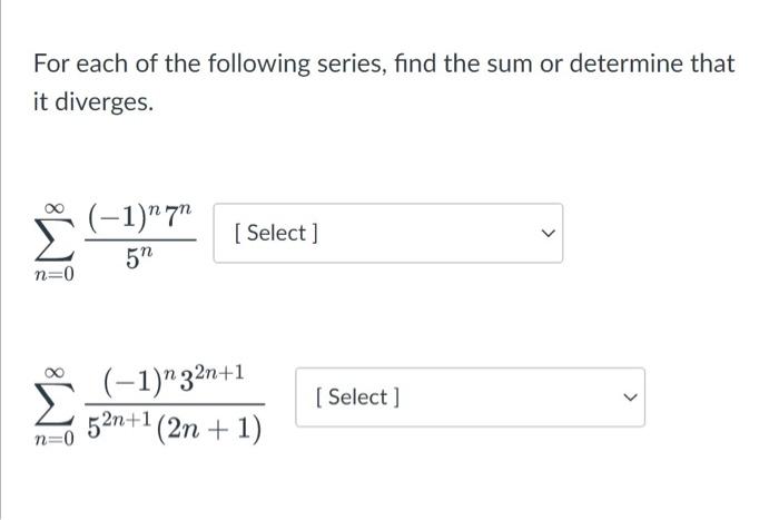 For Each Of The Following Series Find The Sum Or Determine That It Diverges 1 7 51 N 0 Select 1 32n 1 1