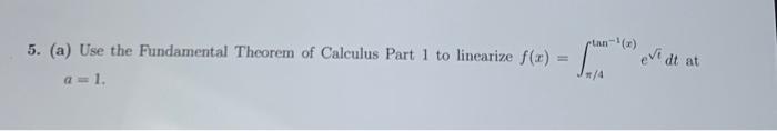 Plan 5 A Use The Fundamental Theorem Of Calculus Part 1 To Linearize F X A 1 Evid Dt At 1 4 1
