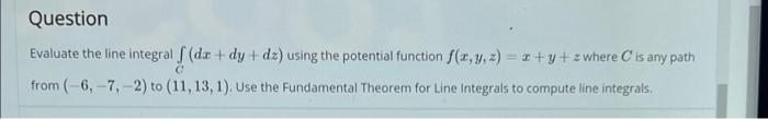 Question Evaluate The Line Integral S Dx Dy Dz Using The Potential Function F X Y Z X Y Z Where Is Any Path From 1