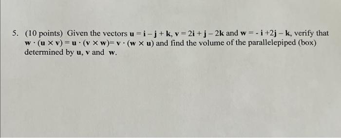 5 10 Points Given The Vectors U Ri J K V 2i J 2k And W I 2j K Verify That W U X V U V X W V W X U And 1