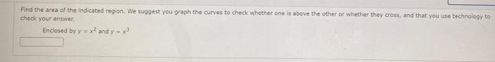 Find The Area Of The Indicated Region We Suggest You Graph The Curves To Check Whether One Is Above The Other Or Whethe 1