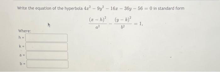 Write The Equation Of The Hyperbola 4 2 9y 160 36y 56 0 In Standard Form X H Y K A2 62 Where H 1 1