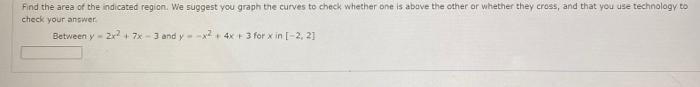 Find The Area Of The Indicated Region We Suggest You Graph The Curves To Check Whether One Is Above The Other Or Whethe 1