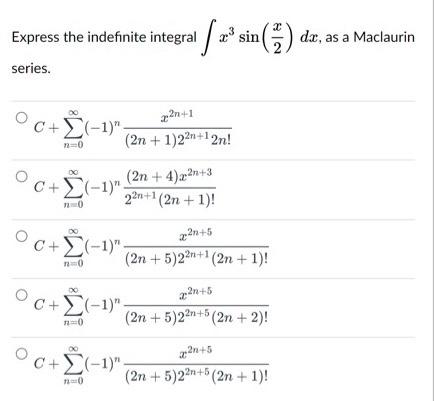 Express The Indefinite Integral A Sin In Dx As A Maclaurin Series 22 1 C 1 2n 1 22n 2n 0 C X 1 20 4 1
