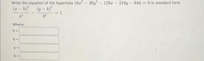 Write The Equation Of The Hyperbola 1622 36y2 128x 216y 644 0 In Standard Form X H Y K 1 A2 62 Where 1