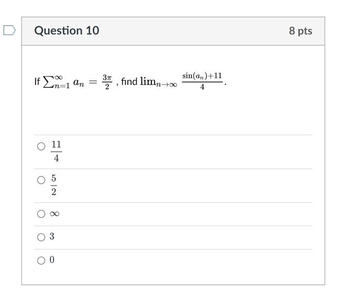 Question 10 8 Pts If N 1 An 3 Find Limn 00 Sin An 11 4 0 11 4 8 O 3 00 1