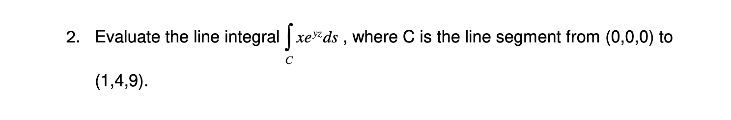 2 Evaluate The Line Integral Xey Ds Where C Is The Line Segment From 0 0 0 To 9 C 1 4 9 1