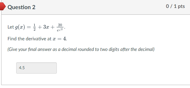 Question 2 0 1 Pts 20 Let G X 1 3x Eve Find The Derivative At X 4 Give Your Final Answer As A Decimal Rounde 1