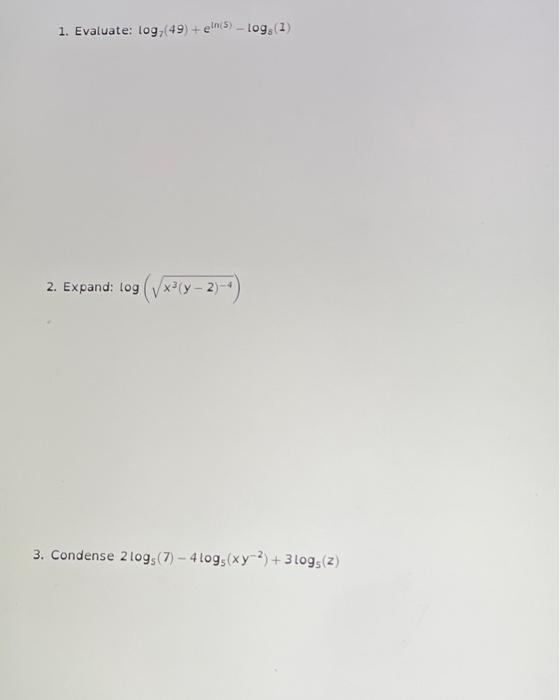1 Evaluate Log 49 Eln 5 Logo 1 2 Expand 10g V X3y 2 2 3 Condense 2log 7 4log Xy 2 3 Logs 1