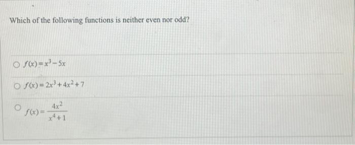 Which Of The Following Functions Is Neither Even Nor Odd O 6 X3 5x O X 2x3 4x2 7 4x2 X 1 1