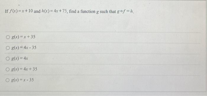 If F A X 10 And H X 4x 75 Find A Function G Such That Gof H O G X X 35 O G X 4x 35 O G X 4x O G X 4x 1