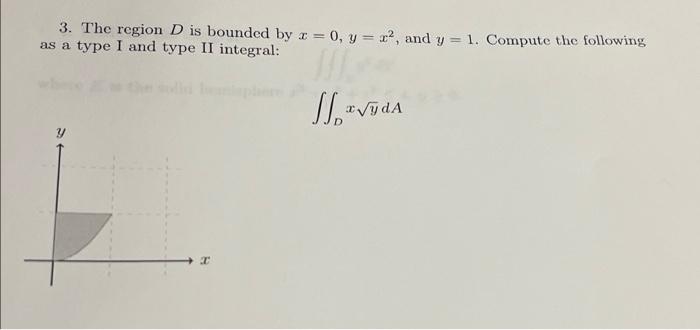 3 The Region D Is Bounded By X 0 Y X And Y 1 Compute The Following As A Type I And Type Ii Integral Sj Rvids 1