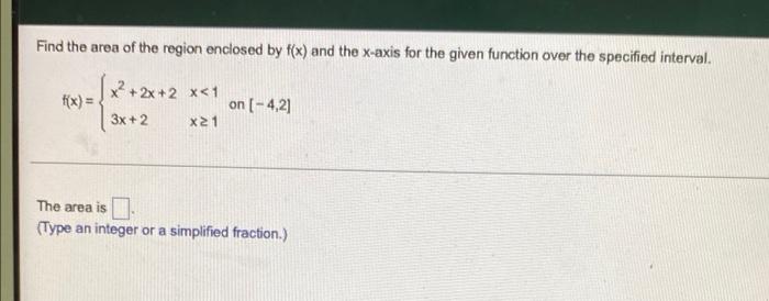 Find The Area Of The Region Enclosed By F X And The X Axis For The Given Function Over The Specified Interval F X X 1