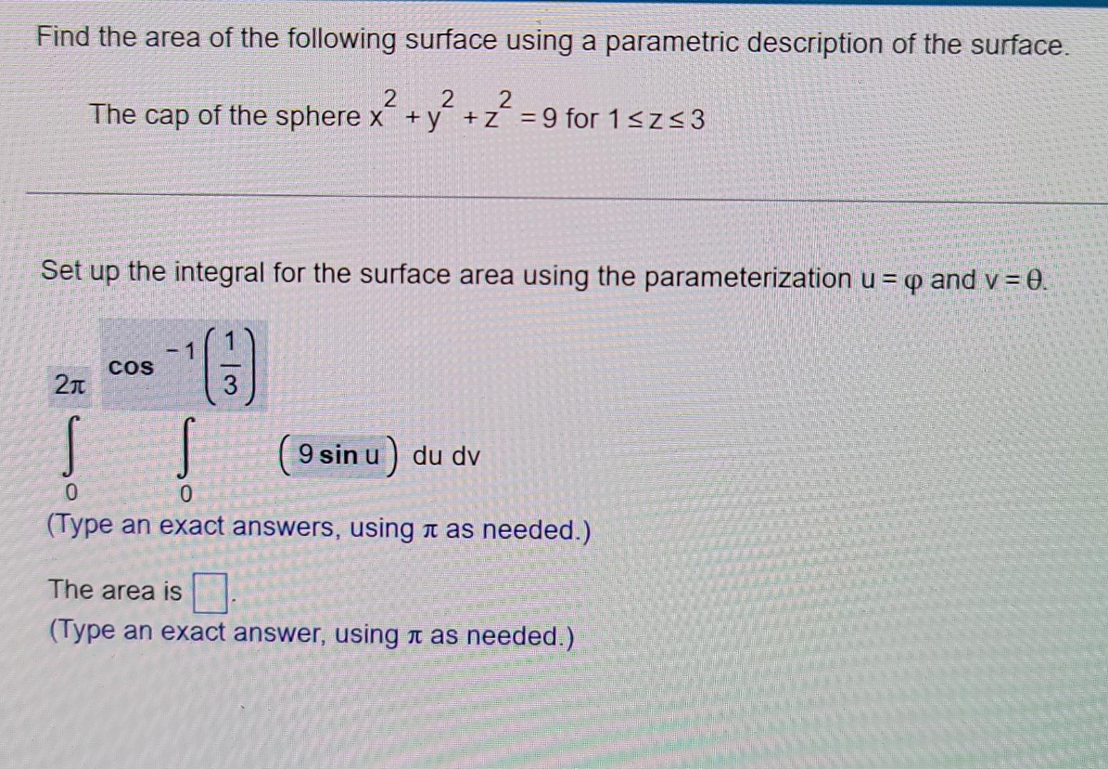 Find The Area Of The Following Surface Using A Parametric Description Of The Surface 2 2 2 The Cap Of The Sphere X Y 1