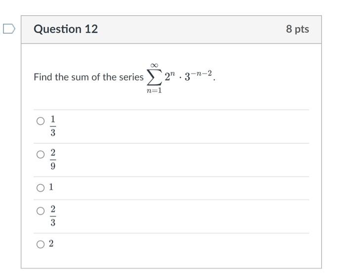 D Question 12 8 Pts Find The Sum Of The Series 2 3 N 2 N 1 3 9 O1 2 3 2 1