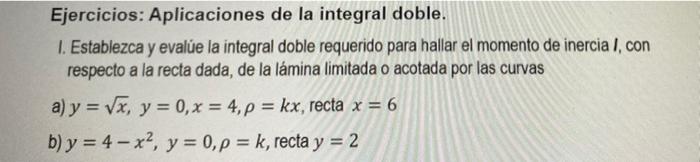 Ejercicios Aplicaciones De La Integral Doble 1 Establezca Y Evalue La Integral Doble Requerido Para Hallar El Momento 1