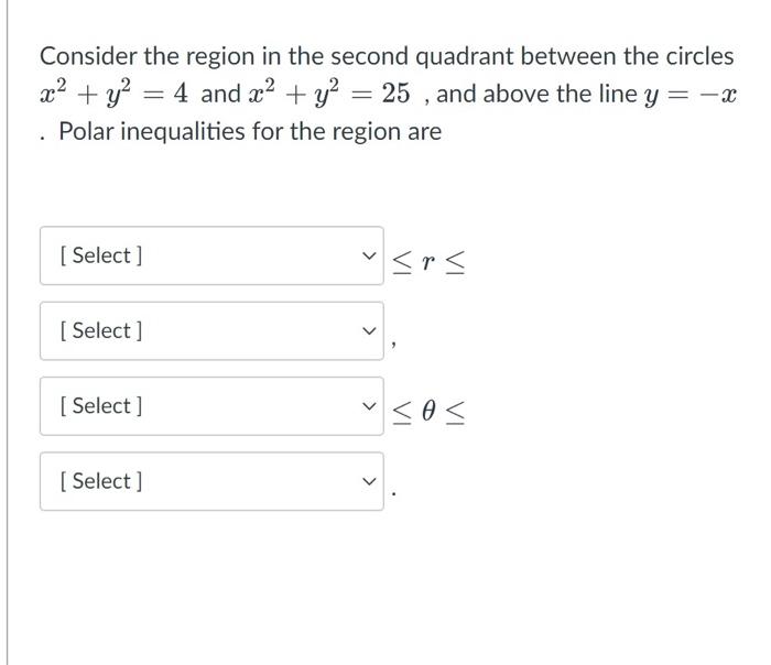 Consider The Region In The Second Quadrant Between The Circles X2 Y2 4 And X2 Y2 25 And Above The Line Y X 1