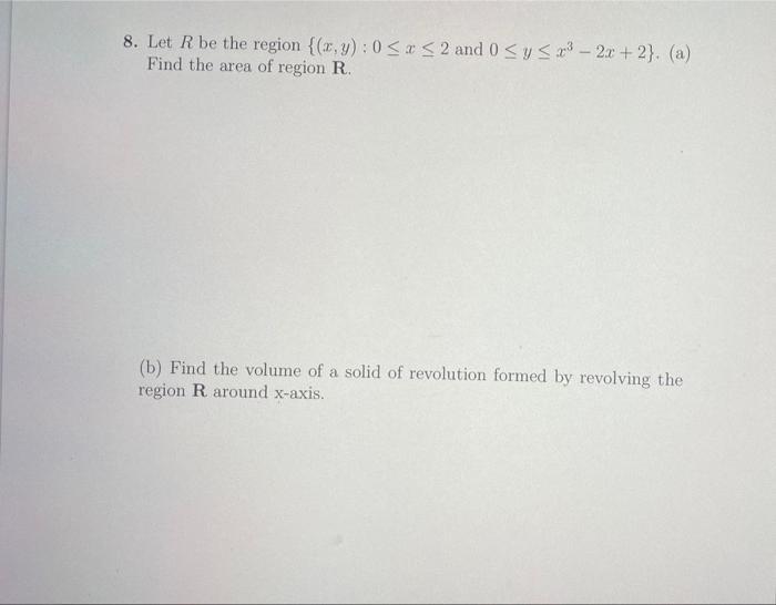 8 Let R Be The Region X Y 0 X 2 And 0 Sy 33 2x 2 A Find The Area Of Region R A B Find The Volume Of A S 1