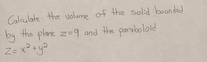 Calculate The Volume Of The Solid Bounded By The Plane Z 9 And The Paraboloid Z X Y2 2 1