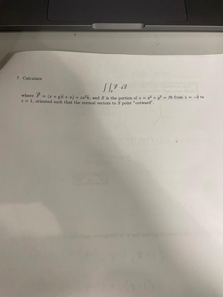 7 Calculate 117 15 Where F X Y I Xy Z22k And S Is The Portion Of Z X2 Y2 36 From Z 3 To Z 1 Orien 1
