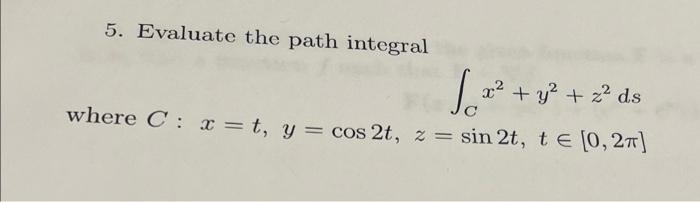 5 Evaluate The Path Integral 5 92 2 Ds Where C X T Y Cos 2t 2 Sin 2t T 0 27 1