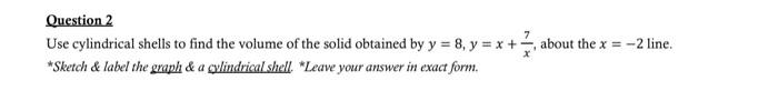 Question 2 Use Cylindrical Shells To Find The Volume Of The Solid Obtained By Y 8 Y X About The X 2 Line Ske 1