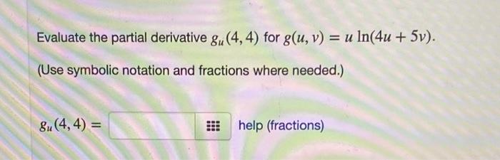 Evaluate The Partial Derivative Gu 4 4 For G U V U Ln 4u 5v Use Symbolic Notation And Fractions Where Needed 1
