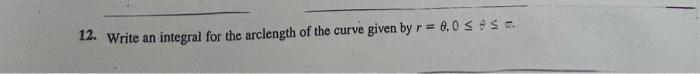 12 Write An Integral For The Arclength Of The Curve Given By R 8 0 S Se 1
