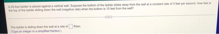 A 25 Foot Ladder Is Placed Against A Vertical Wall Suppose The Bottom Of The Ladder Slides Away From The Wall At A Cons 1