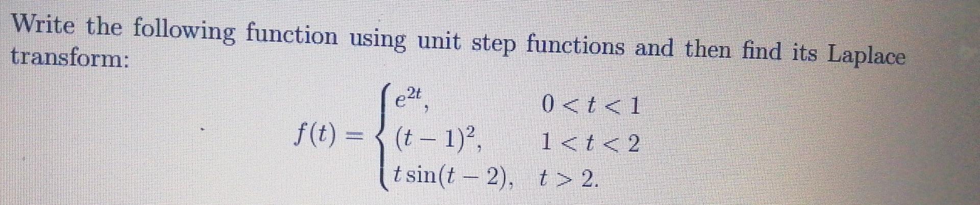 Write The Following Function Using Unit Step Functions And Then Find Its Laplace Transform 0 T 1 F T T 1 1 1