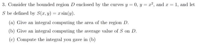3 Consider The Bounded Region D Enclosed By The Curves Y 0 Y R2 And X 1 And Let S Be Defined By S X Y X Sin 1