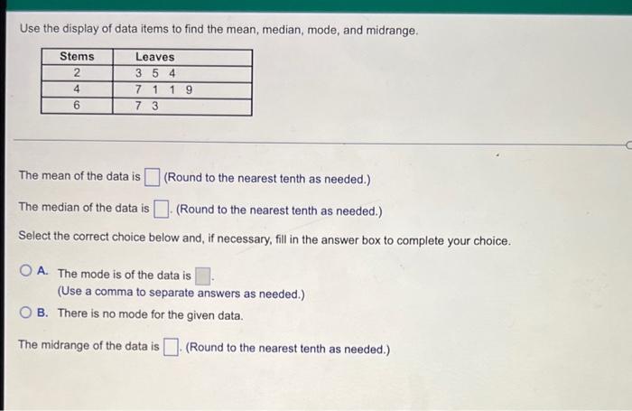 Use The Display Of Data Items To Find The Mean Median Mode And Midrange Stems 2 4 6 Leaves 3 5 4 7 1 19 7 3 The Mean 1
