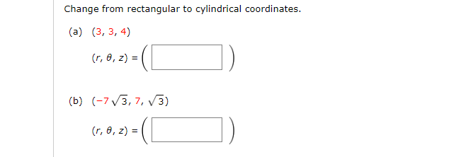Change From Rectangular To Cylindrical Coordinates A 3 3 4 R Z B 73 7 13 R 8 Z 1