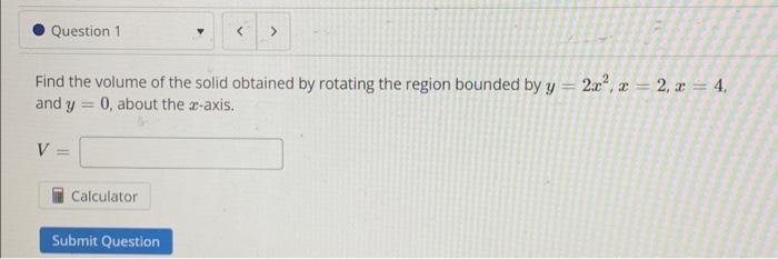 Question 1 Find The Volume Of The Solid Obtained By Rotating The Region Bounded By Y 262 X 2 2 4 And Y 0 1