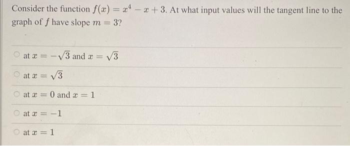 Consider The Function F X X4 X 3 At What Input Values Will The Tangent Line To The Graph Of F Have Slope M 3 At 1