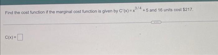 3 4 Find The Cost Function If The Marginal Cost Function Is Given By C X X 5 And 16 Units Cost 217 C X 1