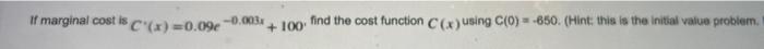 If Marginal Cost Is C X 0 09 0 0034 100 Find The Cost Function X Using C O 850 Hint This Is The Initial Va 1